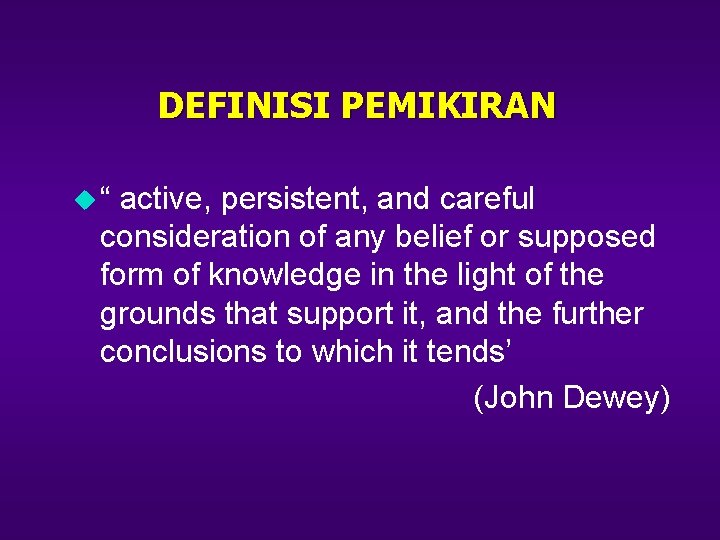 DEFINISI PEMIKIRAN u“ active, persistent, and careful consideration of any belief or supposed form