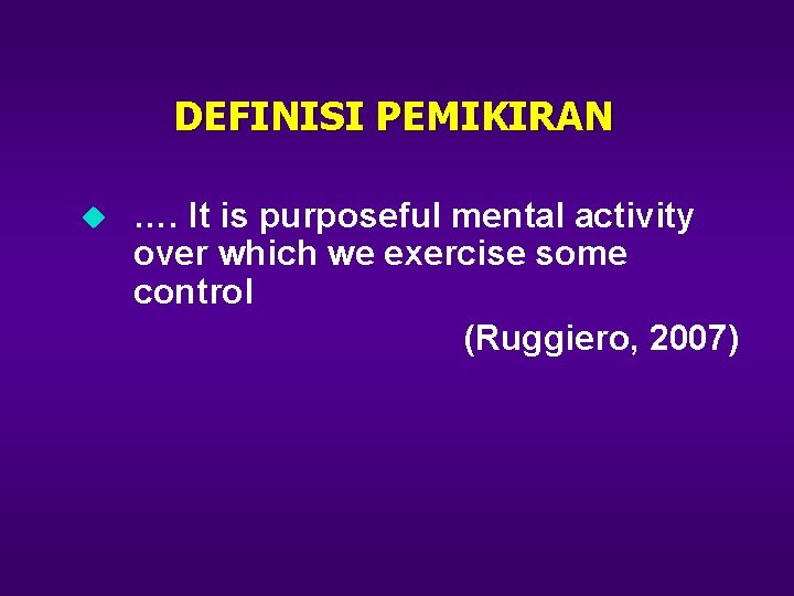 DEFINISI PEMIKIRAN u …. It is purposeful mental activity over which we exercise some