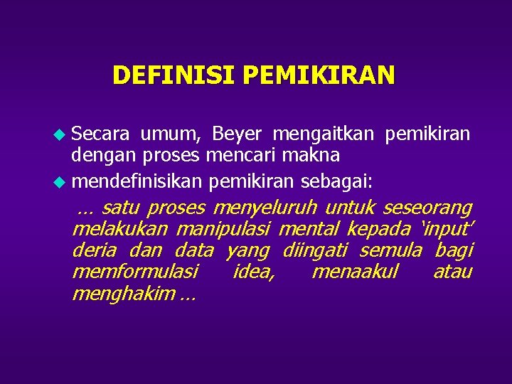 DEFINISI PEMIKIRAN u Secara umum, Beyer mengaitkan pemikiran dengan proses mencari makna u mendefinisikan