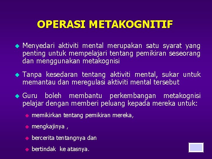 OPERASI METAKOGNITIF u Menyedari aktiviti mental merupakan satu syarat yang penting untuk mempelajari tentang