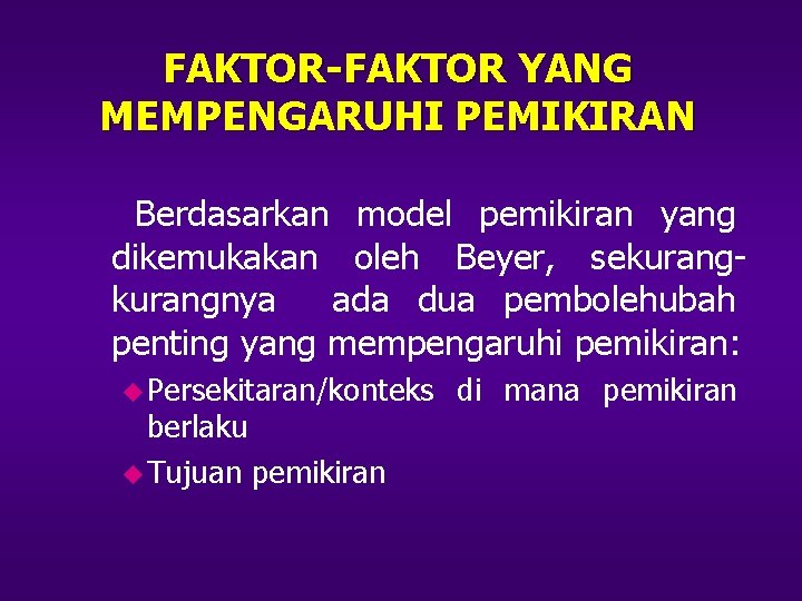 FAKTOR-FAKTOR YANG MEMPENGARUHI PEMIKIRAN Berdasarkan model pemikiran yang dikemukakan oleh Beyer, sekurangnya ada dua