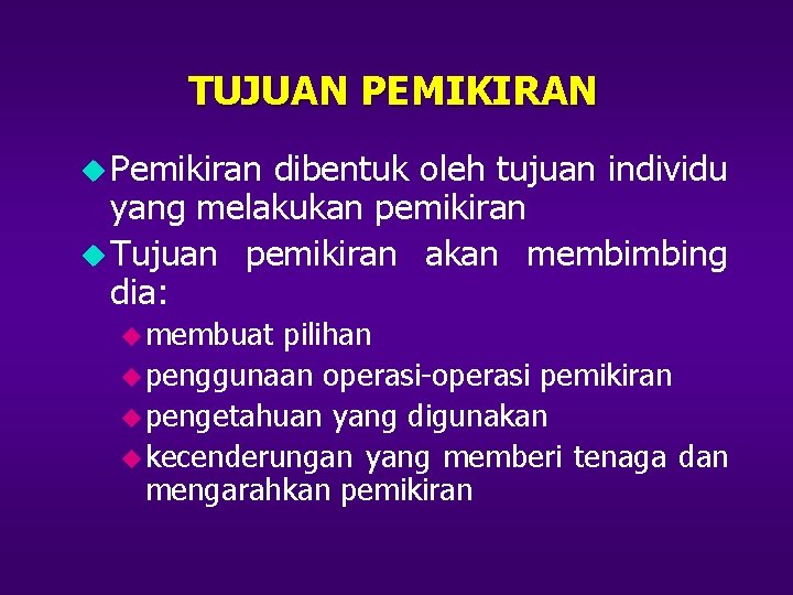 TUJUAN PEMIKIRAN u Pemikiran dibentuk oleh tujuan individu yang melakukan pemikiran u Tujuan pemikiran