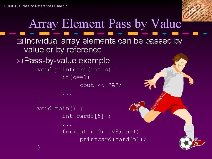 COMP 104 Pass by Reference / Slide 12 Array Element Pass by Value *