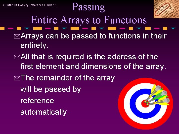 Passing Entire Arrays to Functions COMP 104 Pass by Reference / Slide 15 *Arrays