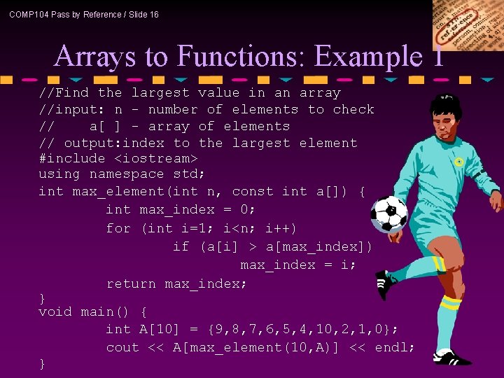 COMP 104 Pass by Reference / Slide 16 Arrays to Functions: Example 1 //Find
