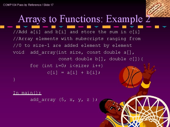 COMP 104 Pass by Reference / Slide 17 Arrays to Functions: Example 2 //Add