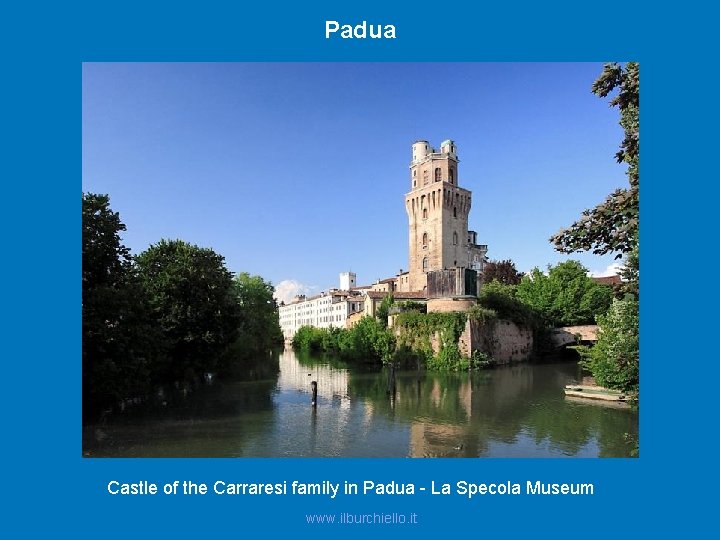 Padua Castle of the Carraresi family in Padua - La Specola Museum www. ilburchiello.