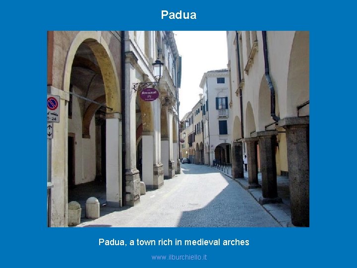 Padua, a town rich in medieval arches www. ilburchiello. it 