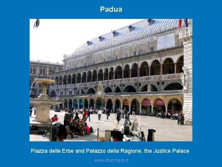 Padua Piazza delle Erbe and Palazzo della Ragione, the Justice Palace www. ilburchiello. it