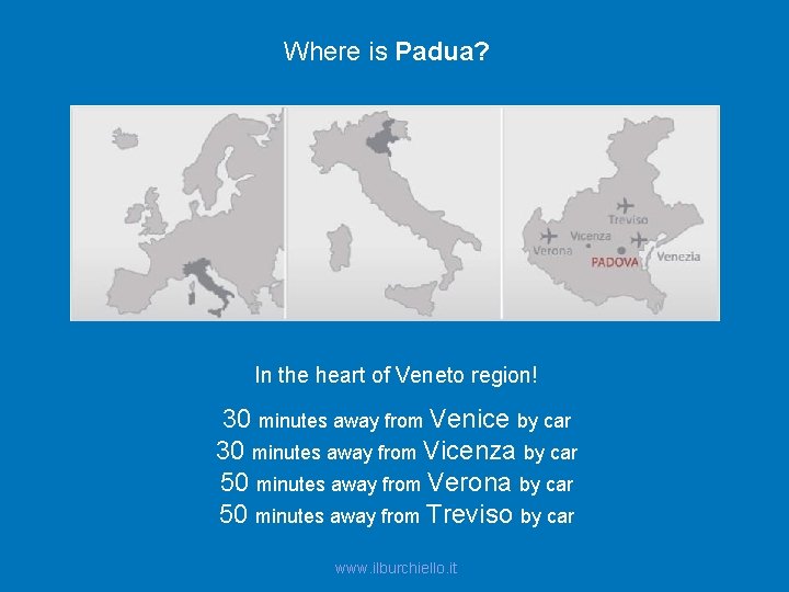 Where is Padua? In the heart of Veneto region! 30 minutes away from Venice