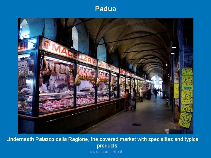 Padua Underneath Palazzo della Ragione, the covered market with specialties and typical products www.