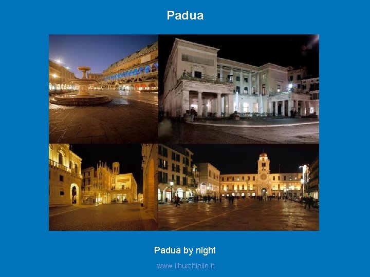 Padua by night www. ilburchiello. it 