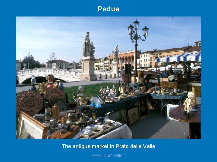 Padua The antique market in Prato della Valle www. ilburchiello. it 