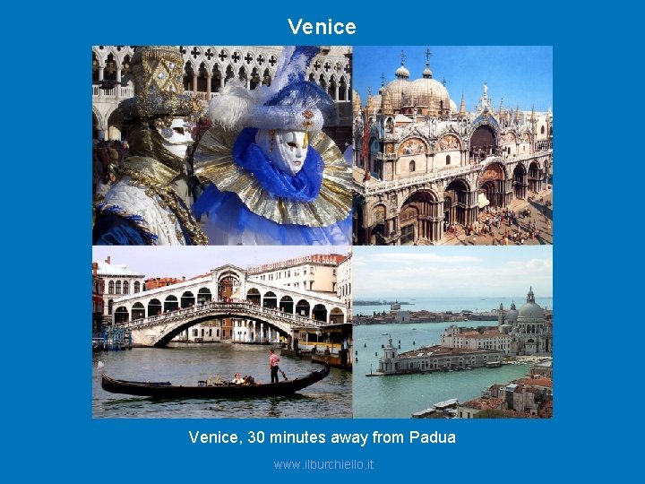 Venice, 30 minutes away from Padua www. ilburchiello. it 