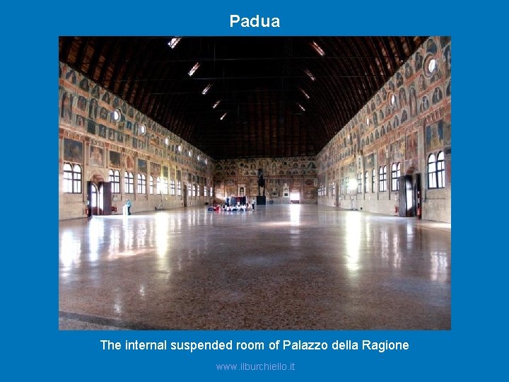 Padua The internal suspended room of Palazzo della Ragione www. ilburchiello. it 