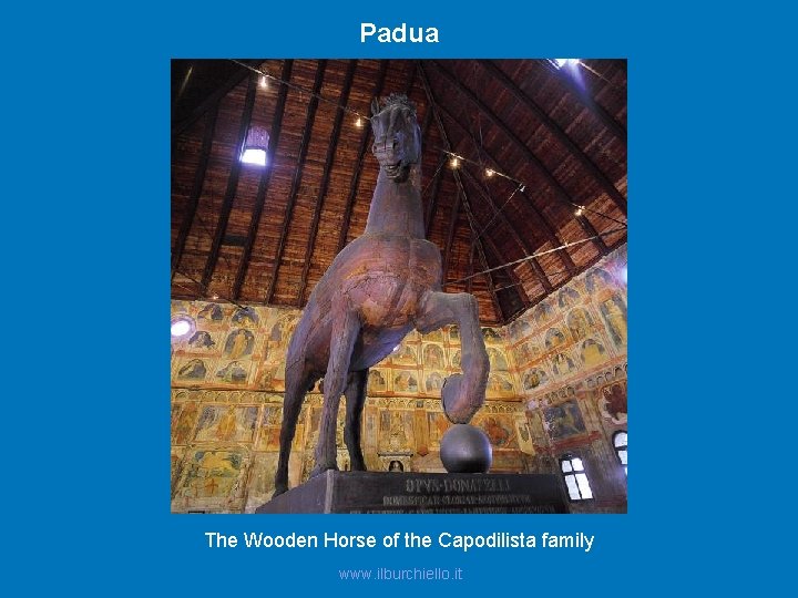 Padua The Wooden Horse of the Capodilista family www. ilburchiello. it 