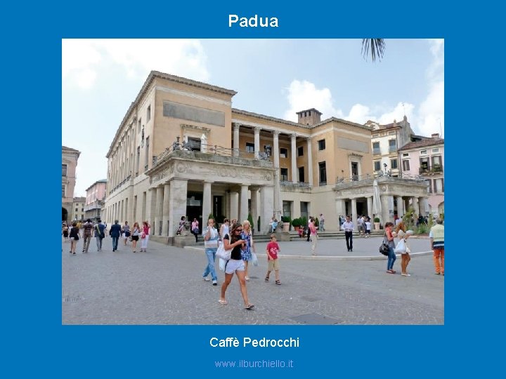 Padua Caffè Pedrocchi www. ilburchiello. it 