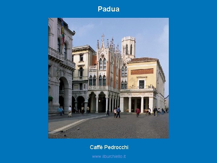 Padua Caffè Pedrocchi www. ilburchiello. it 