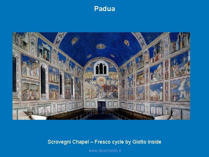 Padua Scrovegni Chapel – Fresco cycle by Giotto inside www. ilburchiello. it 