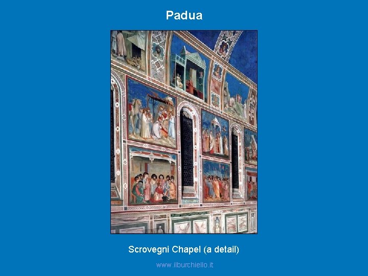 Padua Scrovegni Chapel (a detail) www. ilburchiello. it 