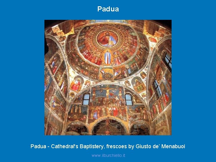 Padua - Cathedral's Baptistery, frescoes by Giusto de’ Menabuoi www. ilburchiello. it 
