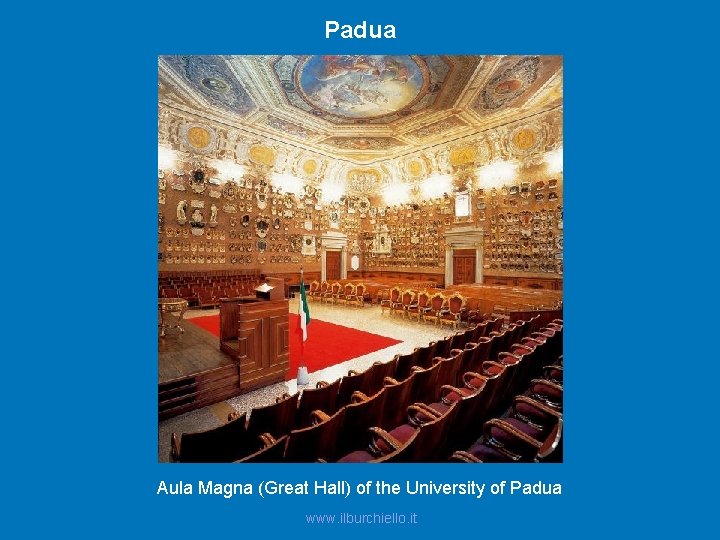 Padua Aula Magna (Great Hall) of the University of Padua www. ilburchiello. it 