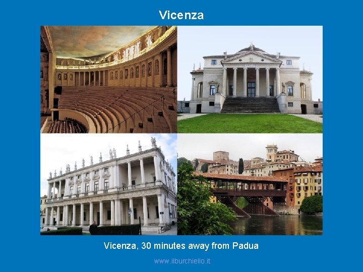 Vicenza, 30 minutes away from Padua www. ilburchiello. it 