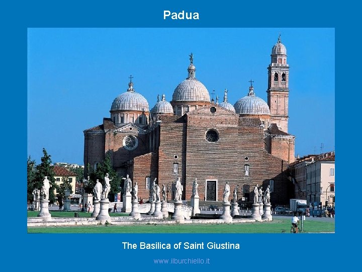 Padua The Basilica of Saint Giustina www. ilburchiello. it 