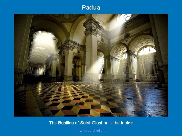 Padua The Basilica of Saint Giustina – the inside www. ilburchiello. it 