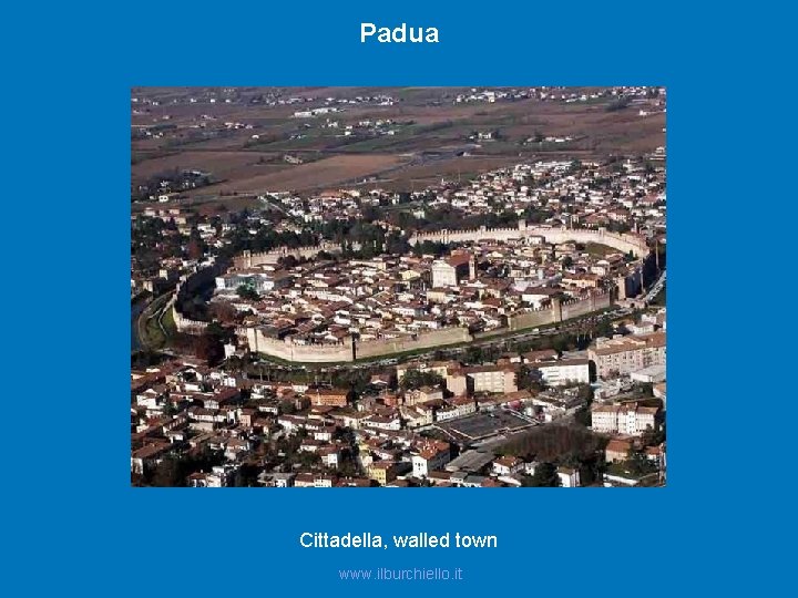 Padua Cittadella, walled town www. ilburchiello. it 