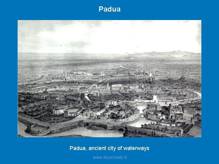 Padua, ancient city of waterways www. ilburchiello. it 