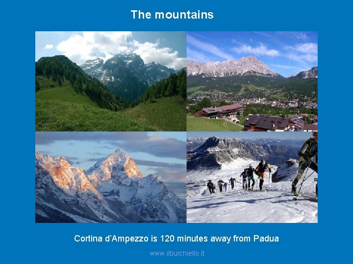 The mountains Cortina d’Ampezzo is 120 minutes away from Padua www. ilburchiello. it 