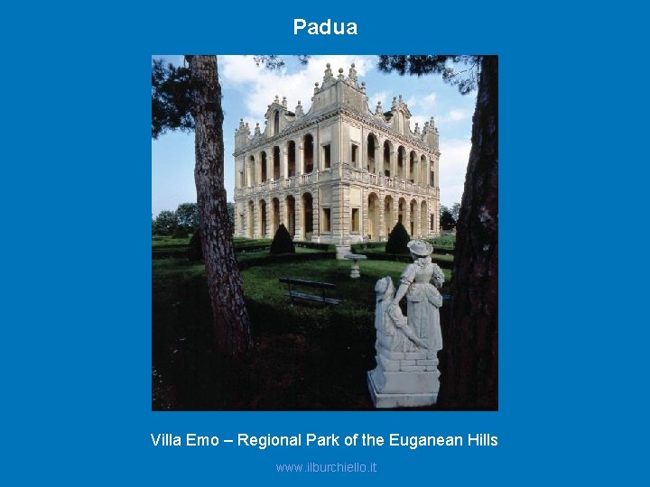 Padua Villa Emo – Regional Park of the Euganean Hills www. ilburchiello. it 