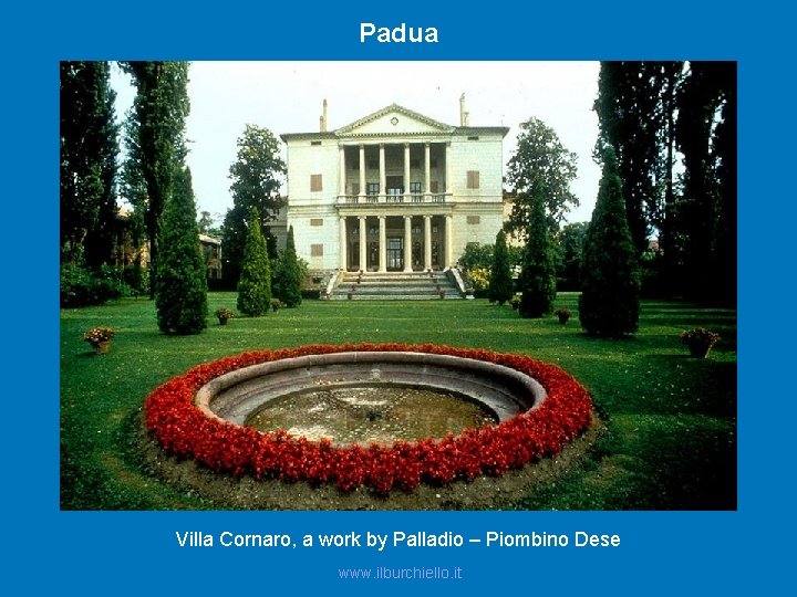 Padua Villa Cornaro, a work by Palladio – Piombino Dese www. ilburchiello. it 