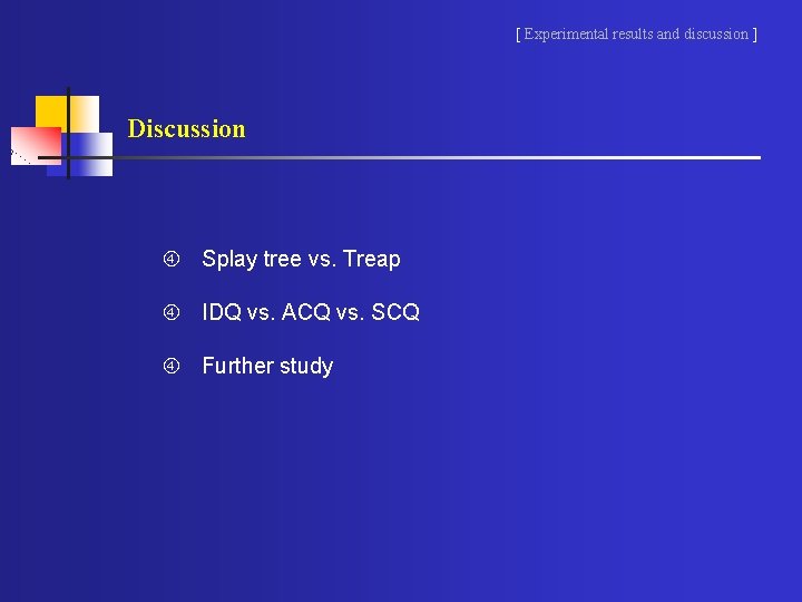 [ Experimental results and discussion ] Discussion Splay tree vs. Treap IDQ vs. ACQ