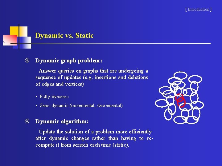 [ Introduction ] Dynamic vs. Static Dynamic graph problem: Answer queries on graphs that