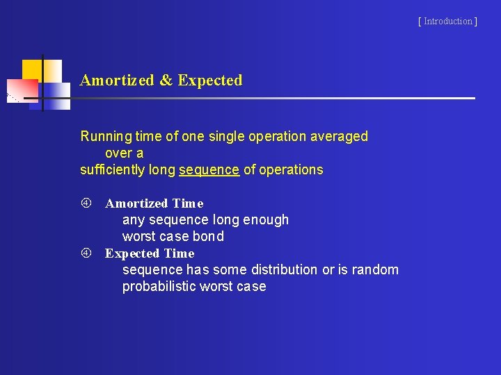 [ Introduction ] Amortized & Expected Running time of one single operation averaged over