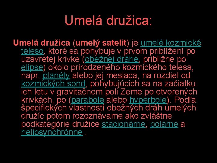 Umelá družica: Umelá družica (umelý satelit) je umelé kozmické teleso, ktoré sa pohybuje v