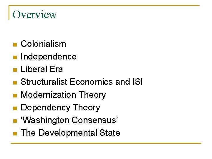 Overview n n n n Colonialism Independence Liberal Era Structuralist Economics and ISI Modernization
