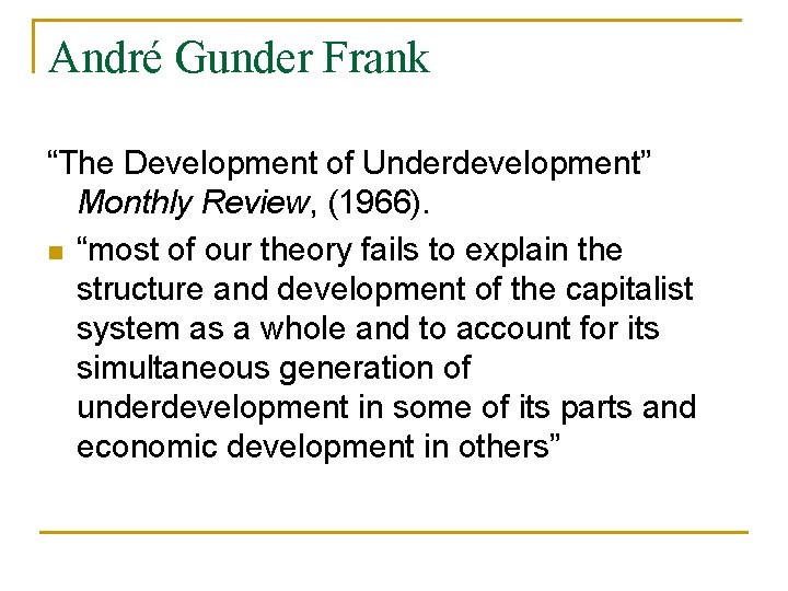 André Gunder Frank “The Development of Underdevelopment” Monthly Review, (1966). n “most of our