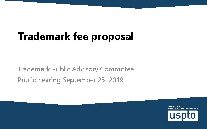 Trademark fee proposal Trademark Public Advisory Committee Public hearing September 23, 2019 