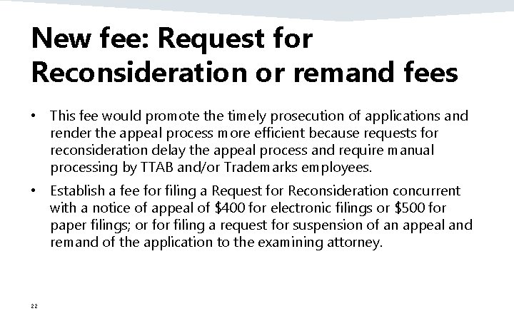 New fee: Request for Reconsideration or remand fees • This fee would promote the