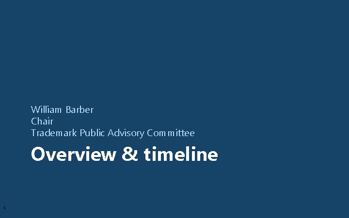 William Barber Chair Trademark Public Advisory Committee Overview & timeline 5 
