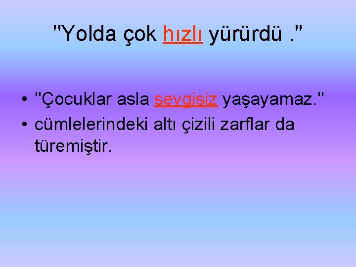 ''Yolda çok hızlı yürürdü. '' • ''Çocuklar asla sevgisiz yaşayamaz. '' • cümlelerindeki altı