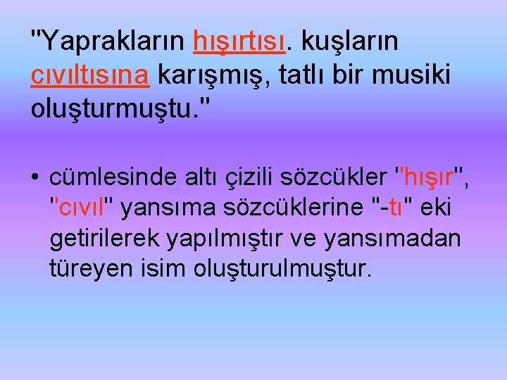 ''Yaprakların hışırtısı. kuşların cıvıltısına karışmış, tatlı bir musiki oluşturmuştu. '' • cümlesinde altı çizili