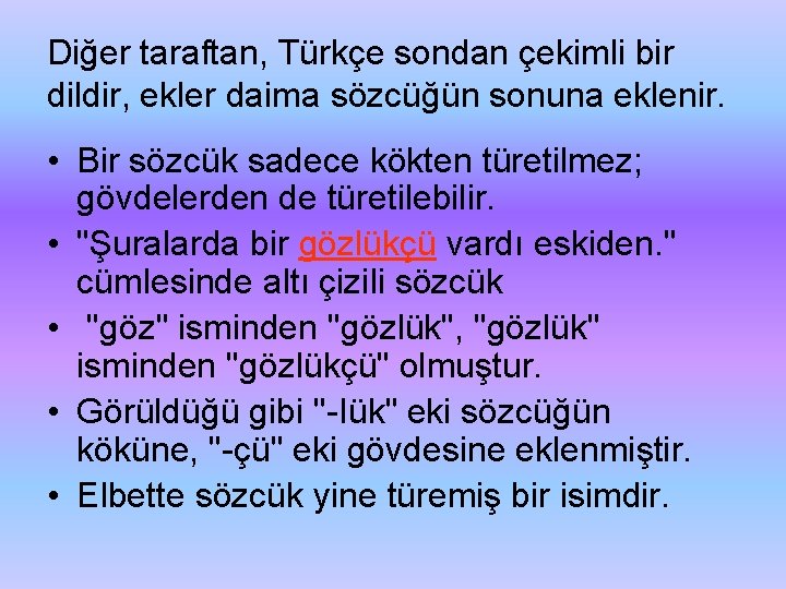 Diğer taraftan, Türkçe sondan çekimli bir dildir, ekler daima sözcüğün sonuna eklenir. • Bir