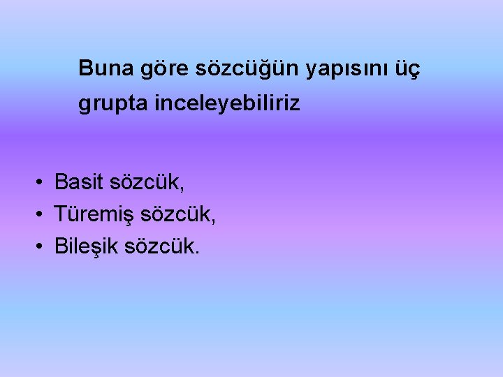 Buna göre sözcüğün yapısını üç grupta inceleyebiliriz • Basit sözcük, • Türemiş sözcük, •