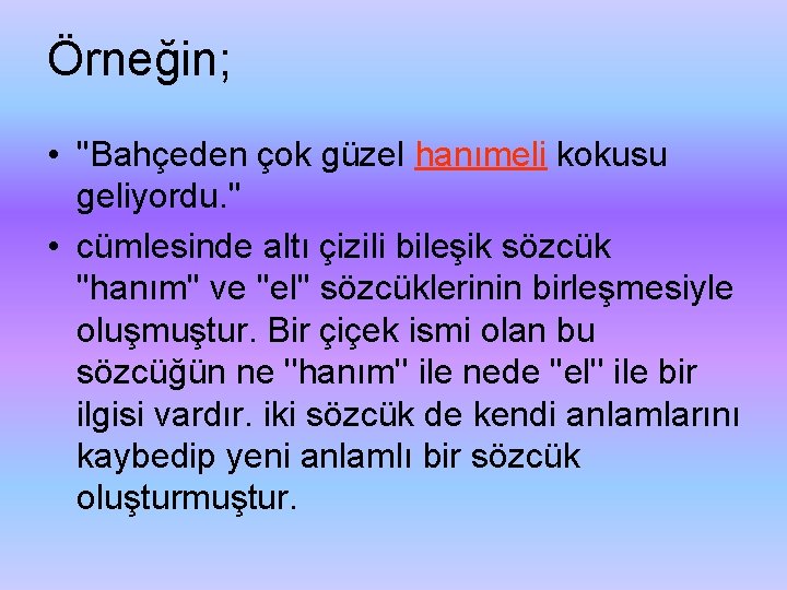 Örneğin; • ''Bahçeden çok güzel hanımeli kokusu geliyordu. '' • cümlesinde altı çizili bileşik