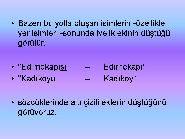  • Bazen bu yolla oluşan isimlerin özellikle yer isim. Ieri sonunda iyelik ekinin