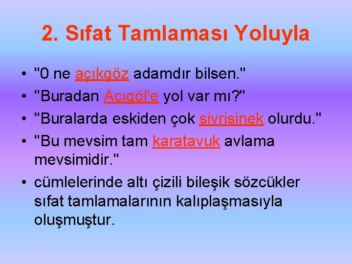 2. Sıfat Tamlaması Yoluyla • • ''0 ne açıkgöz adamdır bilsen. '' ''Buradan Acıgöl'e